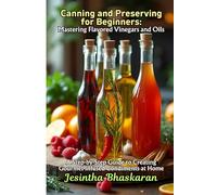 Canning and Preserving for Beginners: Mastering Flavored Vinegars and Oils: A Step-by-Step Guide to Creating Gourmet Infused Condiments at Home: 9