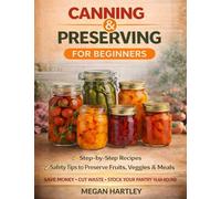 Canning and Preserving for Beginners: Step-by-Step Recipes and Safety Tips to Preserve Fruits, Veggies, and Meals | Save Money, Cut Waste, and Build a Fully Stocked Pantry All Year Round