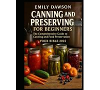 CANNING and PRESERVING for beginners The Comprehensive guide to canning and food preservation.: Your Bible 2025