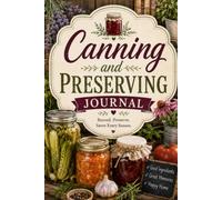 Canning and Preserving Journal: A Practical Record Book for Homemade Preserves, Recipes, Batch Logs, Pantry Inventory & Seasonal Planning
