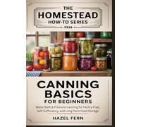 CANNING BASICS FOR BEGINNERS: Water Bath & Pressure Canning for Pantry Prep, Self-Sufficiency, and Long-Term Food Storage