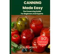 Canning Made Easy: The Complete Home Preserving Guide For Beginners And Experts