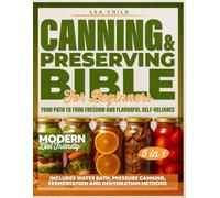 Canning & Preserving Bible for Beginners: Your Path to Food Freedom and Flavorful Self-Reliance | Includes Water Bath, Pressure Canning, Fermentation, and Dehydration Methods