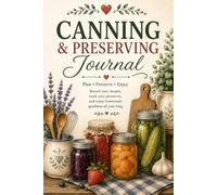 Canning & Preserving Journal: Record, Organize & Perfect Your Homemade Preserves | Recipes, Batch Logs, Processing Records, Pantry Inventory & Canning Planner