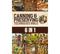 Canning & Preserving Techniques Bible: The Timeless Guide Passed Down Through Generations to Safely Preserve Foods at Home | Canning, Pickling, Smoking, Curing, Fermenting, Drying & Root Cellaring