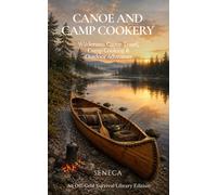 Canoe and Camp Cookery (Annotated): Campfire Cooking, Wilderness Living & Canoe Camping