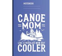 Canoe Mom - Funny Kayaking Gift for Cool Outdoorsy Moms: Perfect for Mother's Day, Birthday or Just Because | 6x9 Notebook | 120 Lined Pages | For Nature & Canoe Lovers