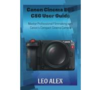 Canon Cinema EOS C50 User Guide: Master Professional Filmmaking with Canon’s Compact Cinema Camera