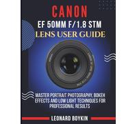CANON EF 50MM F/1.8 STM LENS USER GUIDE: Master Portrait Photography, Bokeh Effects, and Low-Light Techniques for Stunning Professional Results