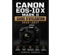 Canon EOS-1D X Mark II GUIDE D'UTILISATION 2026-2027: Domina la Fotografía Profesional con Configuraciones Avanzadas, Velocidad y Precisión