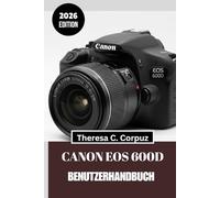 CANON EOS 600D BENUTZERHANDBUCH 2026: Schöpfen Sie das volle Potenzial Ihrer Kamera aus, während Sie die Welt erkunden
