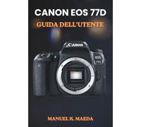 CANON EOS 77D GUIDA DELL'UTENTE: Manuale definitivo passo dopo passo per padroneggiare impostazioni fotografiche, modalità di scatto creative e composizione professionale