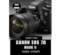 CANON EOS 7D MARK II GUIDA UTENTE 2026: Un semplice manuale passo passo per padroneggiare l'autofocus, l'esposizione e le prestazioni con suggerimenti e trucchi di esperti per principianti e esperti