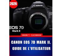 Canon EOS 7D Mark II. Guide de l'utilisateur 2026: Instructions étape par étape pour les réglages de l'appareil photo, l'autofocus et les modes de prise de vue créatifs