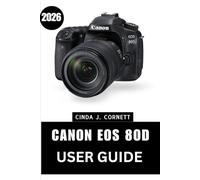 CANON EOS 8OD USER GUIDE 2026: A Step by Step Manuai to Master Camera Functions with Expert Tips and Tricks for Beginners and Seniors