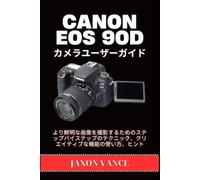 CANON EOS 90D カメラユーザーガイド: より鮮明な画像を撮影するためのステップバイステップのテクニック、クリエイティブな機能の使い方、ヒント