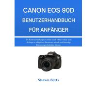 CANON EOS 90D BENUTZERHANDBUCH FÜR ANFÄNGER: Die Kameraeinstellungen werden visuell erklärt, sodass auch Anfänger in alltäglichen Situationen scharfe und lebendige Erinnerungen festhalten können.