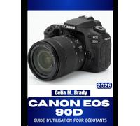 CANON EOS 90D GUIDE D'UTILISATION POUR DÉBUTANTS 2026: Conseils pratiques pour les seniors afin de prendre de meilleures photos en toute simplicité