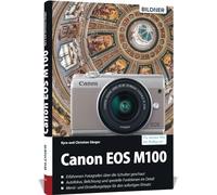 Canon EOS M100 - Für bessere Fotos von Anfang an: Das umfangreiche Praxisbuch