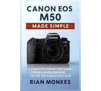Canon EOS M50 Made Simple: A Complete Step-by-Step Guide for ALL LEVELS on How to Use the Canon EOS M50 Camera