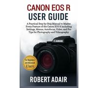 Canon EOS R User Guide: A Practical Step-by-Step Manual to Master Every Feature of the Canon EOS R Including Settings, Menus, Autofocus, Video, and Pro Tips for Photography and Videography: 20
