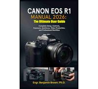 CANON EOS R1 MANUAL 2026: The Ultimate User Guide: Complete Setup, Controls, Exposure, Autofocus, Video Production, and Professional Workflow