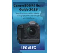 Canon EOS R1 User Guide 2025: Master Professional Photography and Videography with Canon’s Flagship Mirrorless Camera