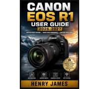 CANON EOS R1 USER GUIDE 2026-2027: A Complete Walkthrough of Every Feature, Setting, and Professional Shooting Technique for Mastering Your Mirrorless Camera