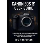 Canon EOS R1 User Guide: Step-by-Step Instructions for Photographers on Camera Setup, Autofocus, Shooting Modes, and Video Recording