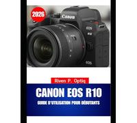 CANON EOS R10 GUIDE D'UTILISATION POUR DÉBUTANTS 2026: Un manuel pas à pas facile à utiliser pour les débutants, avec des astuces utiles pour les seniors
