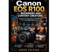 Canon EOS R100 for Beginners and Content Creators: The Complete Step-by-Step Guide to Photography, Cinematic Video, Camera Settings, Autofocus, Vlogging, and Stunning Everyday Shots