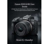 Canon EOS R100 User Guide: A Simple Step-by-Step Manual to Mastering Your Camera and Capturing Professional-Quality Portraits