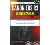 CANON EOS R3 SYSTEEMCAMERA GEBRUIKERSHANDLEIDING: Compleet Handboek voor Eye Control AF, Snelle Actie en Aangepaste Instellingen voor Professionele Sport- en Natuurfotografie