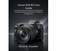 Canon EOS R3 User Guide: The Definitive Step-by-Step Manual for Navigating the Interface and Mastering Professional Techniques for Stunning Photos