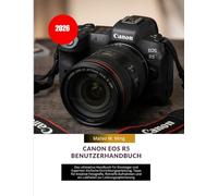 Canon EOS R5 Benutzerhandbuch 2026: Das ultimative Handbuch für Einsteiger und Experten: Einfache Einrichtungsanleitung, Tipps für kreative ... ein Leitfaden zur Leistungsoptimierung: 35