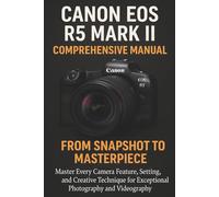 Canon EOS R5 Mark II Comprehensive Manual From Snapshot to Masterpiece