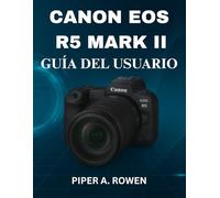 CANON EOS R5 MARK II GUÍA DEL USUARIO: El manual completo para dominar la configuración de fotografía y videografía , el enfoque automático, la ... de cámaras de nivel profesional.