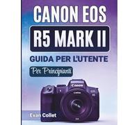 Canon Eos R5 Mark II Guida Per L'utente Per Principianti: Guida passo passo alla configurazione, alle modalità di scatto e alla messa a fuoco ... chiave, funzioni nascoste e fotografia sicura