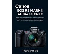 CANON EOS R5 MARK II GUIDA UTENTE: Manuale passo passo definitivo per la fotografia con fotocamera mirrorless, impostazioni avanzate, padronanza ... ritratti e creazione di video cinematografici