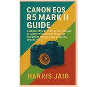 CANON EOS R5 MARK II GUIDE: A Beginners Step by Step Practical Approach to Learning and Mastering About your DSLR Camera Settings, Modes & Shooting Tips and Tricks