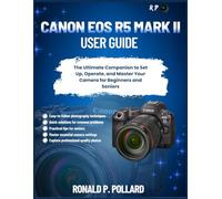 Canon EOS R5 Mark II User Guide: The Ultimate Companion to Set Up, Operate, and Master Your Camera for Beginners and Seniors