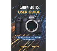 Canon EOS R5 User Guide: Clear Instructions for Setup, Shooting, and Daily Operation