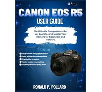 Canon EOS R5 User Guide: The Ultimate Companion to Set Up, Operate, and Master Your Camera for Beginners and Seniors