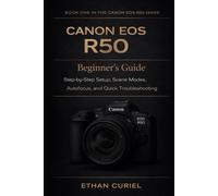 Canon EOS R50: Beginner’s Guide: Step-by-Step Setup, Scene Modes, Autofocus, and Quick Troubleshooting: 1