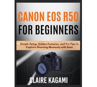 Canon EOS R50 for Beginners: Simple Setup, Hidden Features, and Pro Tips to Capture Stunning Moments with Ease