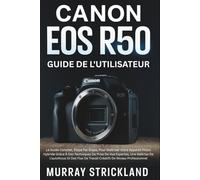 Canon EOS R50 Guide De L'utilisateur: Le Guide Complet, Étape Par Étape, Pour Maîtriser Votre Appareil Photo Hybride Grâce À Des Techniques De Prise ... De Travail Créatifs De Niveau Professionnel