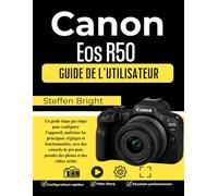 Canon Eos R50 Guide d'utilisation: Un guide étape par étape pour configurer l'appareil, maîtriser les principaux réglages et fonctionnalités, avec des ... pour prendre des photos et des vidéos nettes