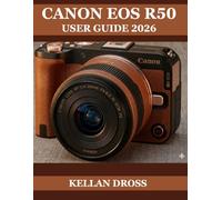 CANON EOS R50 USER GUIDE 2026: MASTERING PHOTOGRAPHY, VIDEO CREATION, AND CREATIVE STORYTELLING WITH PRECISION AND CONFIDENCE