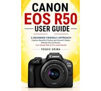 Canon EOS R50 user guide: A Beginner-Friendly Approach Capture Beautiful Photos and Smooth Videos Without the Confusion. Your Simple Path to Pro-Level Results.