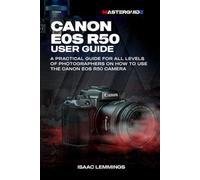 CANON EOS R50 USER GUIDE: A PRACTICAL GUIDE FOR ALL LEVELS OF PHOTOGRAPHERS ON HOW TO USE THE CANON EOS R50 CAMERA